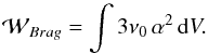 \begin{equation} {\cal{W}}_{Brag} = \int 3 \nu_0 \,\alpha^2\, {\rm d}V. \label{Brag} \end{equation}