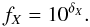 \begin{equation} f_X = 10^{\delta_{X}}. \end{equation}