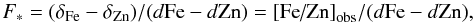 \begin{equation} F_*= (\delta_{\rm Fe} - \delta_{\rm Zn} )/(d{\rm Fe} - d{\rm Zn}) = \mbox{[Fe/Zn]}_{\rm obs}/(d{\rm Fe} - d{\rm Zn})\mbox{,} \label{eq F*} \end{equation}