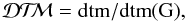 \begin{equation} \mbox{\dtm{}} = {\rm dtm / dtm}\mbox{(G),} \end{equation}