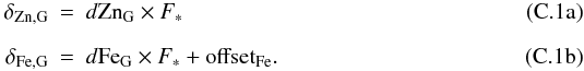 \appendix \setcounter{section}{3} % subequation 5590 0 \begin{eqnarray} \delta_{\rm Zn, G} & =& d{\rm Zn}_{\rm G} \times F_* \label{eq delta Zn G} \\[2mm] \delta_{\rm Fe, G} & =& d{\rm Fe}_{\rm G} \times F_* + {\rm offset}_{\rm Fe} . \label{eq delta Fe G} \end{eqnarray}