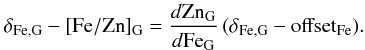\appendix \setcounter{section}{3} \begin{equation} \delta_{\rm Fe, G} - [{\rm Fe/Zn}]_{\rm G} = \frac{d{\rm Zn}_{\rm G}}{d{\rm Fe}_{\rm G}}\,(\delta_{\rm Fe, G} - {\rm offset}_{\rm Fe} ) . \nonumber \end{equation}