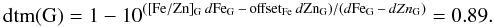 \appendix \setcounter{section}{3} \begin{equation} {\rm dtm}({\rm G}) = 1-10^{ ( [{\rm Fe/Zn}]_{\rm G} \, d{\rm Fe}_{\rm G} \, - \, {\rm offset}_{\rm Fe} \, d{\rm Zn}_{\rm G} ) / (d{\rm Fe}_{\rm G}\, - \, dZn_{\rm G}) } = 0.89. \end{equation}