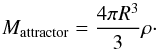 \begin{equation} \label{eq:spherical_attractor} M_{\mathrm{attractor}}=\frac{4\pi R^{3}}{3}\rho\cdot \end{equation}