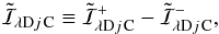 \begin{equation} \tilde{\mathcal{I}}_{{\!\lambda}{\rm D}{j}{\,\rm C}} \equiv \tilde{\mathcal{I}}^{+}_{{\!\lambda}{\rm D}{j}{\,\rm C}} - \tilde{\mathcal{I}}^{-}_{{\!\lambda}{\rm D}{j}{\,\rm C}}, \label{reconstructed.filament} \end{equation}