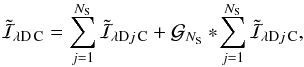 \begin{equation} \tilde{\mathcal{I}}_{{\!\lambda}{\rm D}{\,\rm C}} = \sum\limits_{j=1}^{N_{\rm S}} \tilde{\mathcal{I}}_{{\!\lambda}{\rm D}{j}{\,\rm C}} + \mathcal{G}_{N_{\rm S}} *\!\sum\limits_{j=1}^{N_{\rm S}} \tilde{\mathcal{I}}_{{\!\lambda}{\rm D}{j}{\,\rm C}}, \label{reconstructed.full} \end{equation}