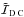 \hbox{$\tilde{\mathcal{I}}_{{\rm D}{\,\rm C}}$}
