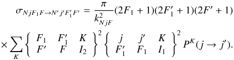 \appendix \setcounter{section}{1} \begin{eqnarray} \sigma_{NjF_1F \to N'j'F_1'F'} = \frac{\pi}{k^{2}_{NjF}} (2F_1+1)(2F_1'+1)(2F'+1) \nonumber \\ \times \sum_{K} \left\{ \begin{array}{ccc} F_1 & F_1' & K \\ F' & F & I_2 \end{array} \right\}^2 \left\{ \begin{array}{ccc} j & j' & K \\ F_1' & F_1 & I_1 \end{array} \right\}^2 P^K(j \to j'). \end{eqnarray}