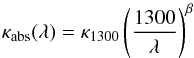 \begin{eqnarray} \kappa_{\rm abs}(\lambda) = \kappa_{1300} \left( \frac{1300}{\lambda} \right)^{\beta} \end{eqnarray}