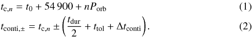 \begin{eqnarray} && t_{\mathrm{c,}n} =t_0+54\,900+n P_\mathrm{orb} \label{eq:tic} \\ \label{eq:tconti2} &&t_\mathrm{conti,\pm} =t_{\mathrm{c,}n}\pm\left(\frac{t_\mathrm{dur}}{2}+t_\mathrm{tol}+\Delta t_\mathrm{conti}\right). \end{eqnarray}