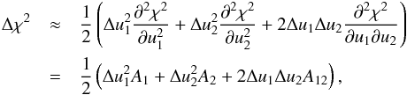 \appendix \setcounter{section}{2} \begin{eqnarray} \Delta \chi^2 &\approx& \frac{1}{2}\left(\Delta u_1^2 \frac{\partial^2 \chi^2}{\partial u_1^2} + \Delta u_2^2 \frac{\partial^2 \chi^2}{\partial u_2^2} + 2\Delta u_1 \Delta u_2 \frac{\partial^2 \chi^2}{\partial u_1 \partial u_2} \right) \nonumber \\ \label{eq:deltaChi} &=& \frac{1}{2}\left(\Delta u_1^2 A_1 + \Delta u_2^2 A_2 + 2\Delta u_1 \Delta u_2 A_{12} \right) , \end{eqnarray}
