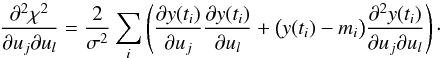 \appendix \setcounter{section}{2} \begin{equation} \frac{\partial^2 \chi^2}{\partial u_j \partial u_l} = \frac{2}{\sigma^2}\sum_i \left(\frac{\partial y(t_i)}{\partial u_j} \frac{\partial y(t_i)}{\partial u_l} + \big( y(t_i) - m_i \big)\frac{\partial^2 y(t_i)}{\partial u_j \partial u_l} \right) \cdot \label{eq:ChiSqrSecDer} \end{equation}