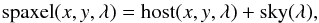 \begin{equation} \label{eq:spaxel_composition} \mathrm{spaxel}(x,y,\lambda) = \mathrm{host}(x,y,\lambda) + \mathrm{sky}(\lambda), \end{equation}