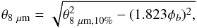 \begin{equation} {\theta}_{8~\mu{\rm m}}=\sqrt{{\theta}_{8~\mu{\rm m},10\%}^2 - (1.823\phi_b)^2 ,} \end{equation}