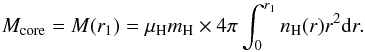 \begin{equation} M_\mathrm{core}=M(r_1)=\mu_\mathrm H m_\mathrm H \times 4\pi\int_{0}^{r_1}n_\mathrm{H}(r)r^2\mathrm dr. \end{equation}
