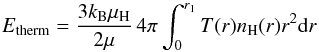 \begin{equation} E_\mathrm{therm}=\frac{3k_\mathrm B \mu_\mathrm H}{2\mu}\,4\pi\int_{0}^{r_1}T(r)n_\mathrm H(r)r^2\mathrm d r \end{equation}