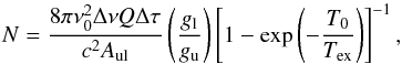 \appendix \setcounter{section}{3} \begin{equation} N=\frac{8\pi\nu_0^2\Delta \nu Q \Delta \tau}{c^2 A_\mathrm{ul}}\left(\frac{g_\mathrm l}{g_\mathrm u}\right)\left[1-\exp\left(-\frac{T_0}{T_{\mathrm{ex}}}\right)\right]^{-1}, \end{equation}