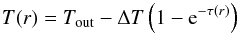 \begin{equation} T(r)=T_\mathrm{out}-\Delta T\left(1-\mathrm{e}^{-\tau(r)}\right) \label{eq:T} \end{equation}