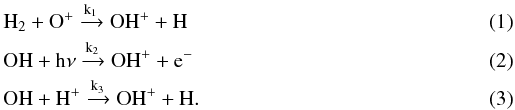 \begin{eqnarray} \label{k1} &&\mathrm{H_2 + O^+ \xrightarrow{k_1} OH^+ + H} \\ \label{k2} &&\mathrm{OH + h\nu \xrightarrow{k_2} OH^+ + e^-} \\ \label{k3} &&\mathrm{OH + H^+ \xrightarrow{k_3} OH^+ + H}. \end{eqnarray}