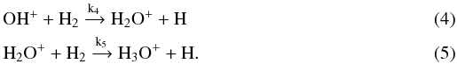 \begin{eqnarray} \label{k4} &&\mathrm{OH^+ + H_2 \xrightarrow{k_4} H_2O^+ + H} \\ \label{k5} &&\mathrm{H_2O^+ + H_2 \xrightarrow{k_5} H_3O^+ + H}. \end{eqnarray}