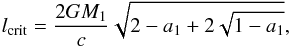 Mathematical equation: \begin{equation} l_{\rm crit} = {2 G M_{1} \over c} \sqrt{2 - a_{1} + 2 \sqrt{1 - a_{1}}}, \end{equation}