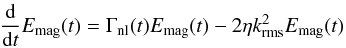 \begin{eqnarray} \frac{\mathrm{d}}{\mathrm{d} t} E_\mathrm{mag}(t) = \Gamma_\mathrm{nl}(t) E_\mathrm{mag}(t) - 2 \eta k_\mathrm{rms}^2 E_\mathrm{mag}(t) \label{NLevolution} \end{eqnarray}