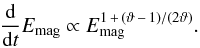 \begin{eqnarray} \frac{\mathrm{d}}{\mathrm{d} t} E_\mathrm{mag} \propto E_\mathrm{mag}^{1\,+\,(\vartheta\,-\,1)/(2\vartheta)}. \end{eqnarray}