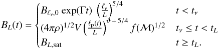 \begin{eqnarray} B_{L}(t) = \begin{cases} B_{\ell_\nu,0}~\mathrm{exp}(\Gamma t)~\left(\frac{\ell_\nu}{L}\right)^{5/4} & t < t_\nu \\ (4\pi\rho)^{1/2} V \left(\frac{\ell_\mathrm{p}(t)}{L}\right)^{\vartheta\,+\,5/4}f(\mathcal{M})^{1/2} & t_\nu \leq t < t_L \\ B_{L,\mathrm{sat}} & t \geq t_L. \end{cases} \label{BL} \end{eqnarray}