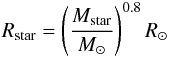 \begin{eqnarray} R_\mathrm{star} = \left(\frac{M_\mathrm{star}}{M_\odot}\right)^{0.8} R_\odot \end{eqnarray}