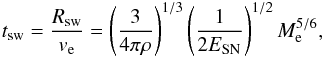 \begin{eqnarray} t_\mathrm{sw} = \frac{R_\mathrm{sw}}{v_\mathrm{e}} = \left(\frac{3}{4 \pi \rho}\right)^{1/3} \left(\frac{1}{2 E_\mathrm{SN}}\right)^{1/2} M_\mathrm{e}^{5/6}, \end{eqnarray}