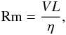 \begin{eqnarray} \mathrm{Rm} = \frac{V L}{\eta}, \label{Rm} \end{eqnarray}