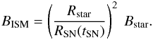 \begin{eqnarray} B_\mathrm{ISM} = \left(\frac{R_\mathrm{star}}{R_\mathrm{SN}(t_\mathrm{SN})}\right)^{2}~B_\mathrm{star}. \end{eqnarray}