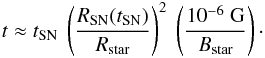 \begin{eqnarray} t \approx t_\mathrm{SN}~\left(\frac{R_\mathrm{SN}(t_\mathrm{SN})}{R_\mathrm{star}}\right)^{2}~\left(\frac{10^{-6}~\mathrm{G}}{B_\mathrm{star}}\right)\cdot \end{eqnarray}