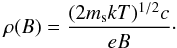 \begin{eqnarray} \rho(B) = \frac{(2 m_\mathrm{s} k T)^{1/2} c}{e B}\cdot \label{gyro} \end{eqnarray}