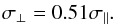 \begin{eqnarray} \sigma_{\perp} = 0.51 \sigma_{\parallel}. \end{eqnarray}