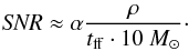 \begin{eqnarray} {\it SNR} \approx \alpha \frac{\rho}{t_\mathrm{ff}\cdot10~M_\odot}\cdot \label{SNR} \end{eqnarray}