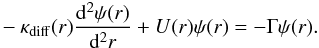 \begin{eqnarray} -\kappa_\mathrm{diff}(r)\frac{\mathrm{d}^2\psi(r)}{\mathrm{d}^2r} + U(r)\psi(r) = -\Gamma \psi(r). \label{Kazantsev} \end{eqnarray}