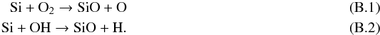 \appendix \setcounter{section}{2} \begin{eqnarray} \rm Si +O_2 \rightarrow SiO + O \\ \rm Si +OH \rightarrow SiO + H. \end{eqnarray}
