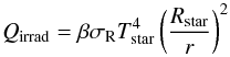\begin{eqnarray} Q_\mathrm{irrad} = \beta \sigma_\mathrm{R} T_\mathrm{star}^4 \left(\frac{R_\mathrm{star}}{r}\right)^2 \end{eqnarray}