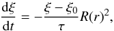 \begin{eqnarray} \frac{{\rm d}\xi}{{\rm d}t} = - \frac{\xi - \xi_0}{\tau} R(r)^2 , \end{eqnarray}
