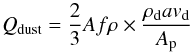 \begin{equation} Q_{\rm dust} = \frac{2}{3} Af\rho \times \frac{\rho_{\rm d} a v_{\rm d}}{A_{\rm p}} \end{equation}