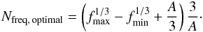 \begin{eqnarray} \label{NfreqOpt} N_{\rm freq, \,optimal}=\left(f_{\max}^{1/3}-f_{\min}^{1/3}+\frac{A}{3}\right)\frac{3}{A}\cdot \end{eqnarray}