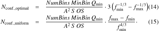 \begin{eqnarray} N_{\rm conf., optimal}&=&\frac{NumBins \, MinBin \, Q_{\min}}{A^2 \, S \, OS} \cdot 3\left(f_{\min}^{-1/3}-f_{\max}^{-1/3}\right) \\ N_{\rm conf., uniform}&=&\frac{NumBins \, MinBin \, Q_{\min}}{A^2 \, S \, OS} \cdot \frac{f_{\max}-f_{\min}}{f_{\min}^{4/3}}\cdot \end{eqnarray}