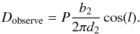 \begin{eqnarray} D_{\rm observe}=P \frac{b_2}{2 \pi d_2} \cos(l). \end{eqnarray}