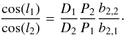 \begin{eqnarray} \frac{\cos(l_1)}{\cos(l_2)}= \frac{D_1}{D_2} \frac{P_2}{P_1} \frac{b_{2,2}}{b_{2,1}} \cdot \end{eqnarray}