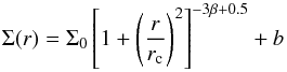 \begin{eqnarray*} \Sigma (r) = \Sigma _0 \left[1+\left(\frac{r}{r_{\rm c}}\right)^2\right]^{-3\beta +0.5} +b \end{eqnarray*}