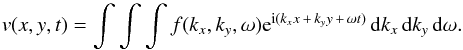 \begin{equation} v(x,y,t) = \int {\int {\int {f(k_x ,k_y ,\omega)} } } {\rm e}^{{\rm i}(k_x x \,+\, k_y y \,+\, \omega t)}\,{\rm d}k_x\,{\rm d}k_y\,{\rm d}\omega. \label{eq:VelCube} \end{equation}