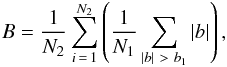 \begin{equation} B=\frac{1}{N_2}\sum_{i\,=\,1}^{N_2}\left(\frac{1}{N_1}\sum_{|b|~>~b_{1}}|b|\right), \label{eq:mai} \end{equation}