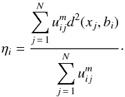 \begin{equation} \label{E:eta} \eta_i=\frac{\displaystyle\sum_{j\,=\,1}^Nu_{ij}^m d^2({x_j},{b_i})}{\displaystyle\sum_{j\,=\,1}^Nu_{ij}^m}\cdot \end{equation}