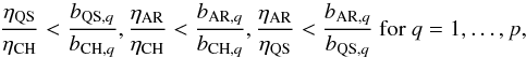 \begin{equation} \label{eta-condition} \frac{\eta_{\rm QS}}{\eta_{\rm CH}} < \frac{b_{{\rm QS},q}}{b_{{\rm CH},q}}, \frac{\eta_{\rm AR}}{\eta_{\rm CH}} < \frac{b_{{\rm AR},q}}{b_{{\rm CH},q}}, \frac{\eta_{\rm AR}}{\eta_{\rm QS}} < \frac{b_{{\rm AR},q}}{b_{{\rm QS},q}} \mbox{ for } q = 1, \dots, p, \end{equation}